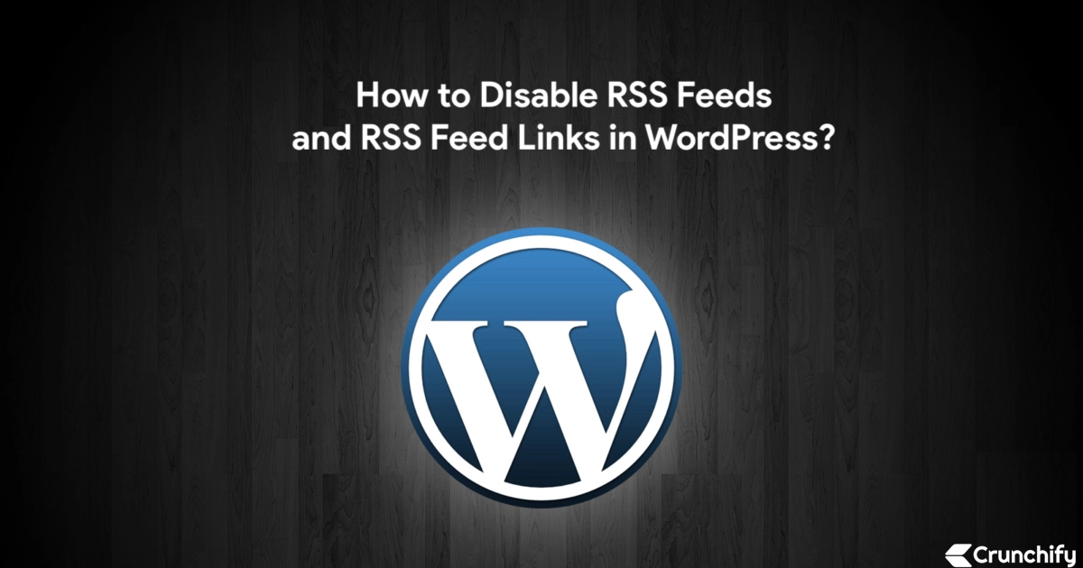How to Disable RSS Feeds and RSS Feed Links in WordPress? - Crunchify Tips